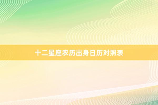 十二星座农历出身日历对照表